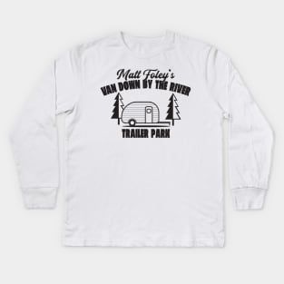 Matt Foley's Van Down By The River Trailer Park Kids Long Sleeve T-Shirt